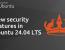 Ubuntu 24.04 LTS 보안의 새로운 기능